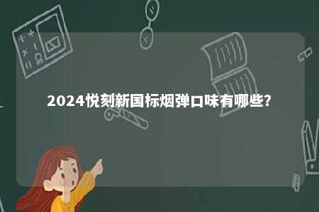 2024悦刻新国标烟弹口味有哪些？ 